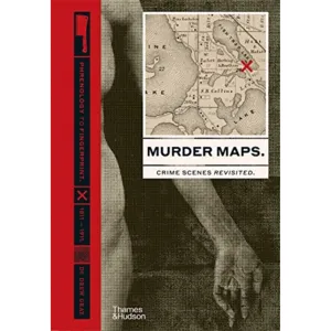 Murder Maps : Crime Scenes Revisited; Phrenology to Fingerprint 1811-1911